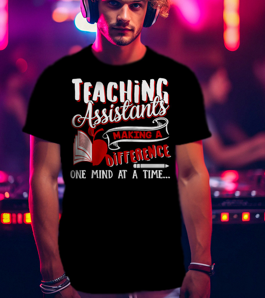Teaching Assistants Making A Difference One Mind At A Time T-Shirt