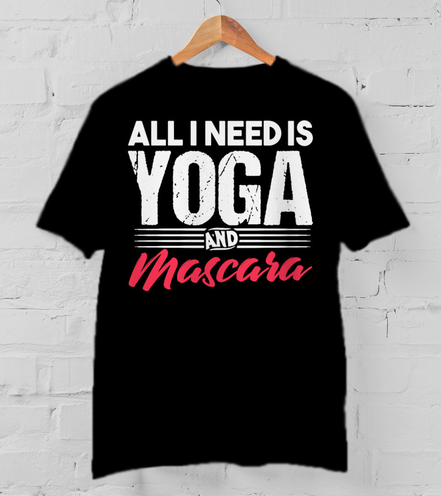 All I Need Is Yoga And Mascara T-Shirt