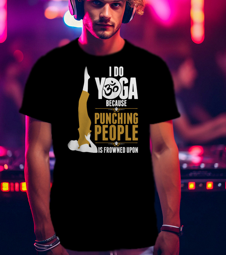 I Do Yoga Because Punching People Is Frowned Upon With Yoga Pose And Om T-Shirt