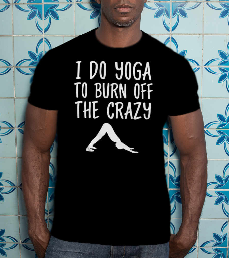 I Do Yoga To Burn Off The Crazy Yoga Pose से T-Shirt