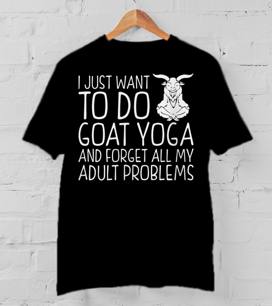 I Just Want To Do Goat Yoga And Forget All My Adult Problems T-Shirt