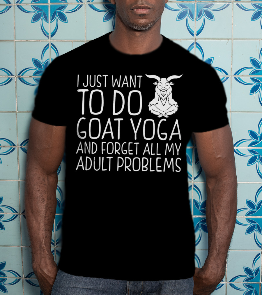 I Just Want To Do Goat Yoga And Forget All My Adult Problems T-Shirt