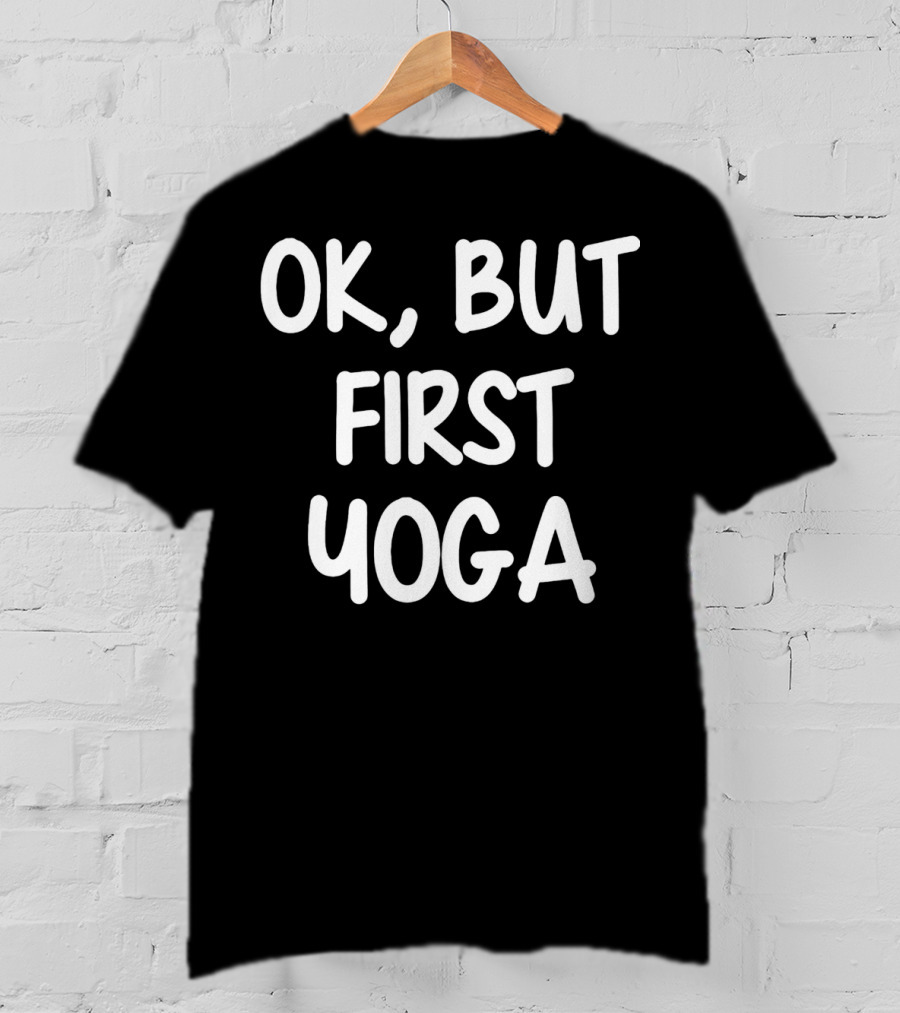 OK But First Yoga T-Shirt
