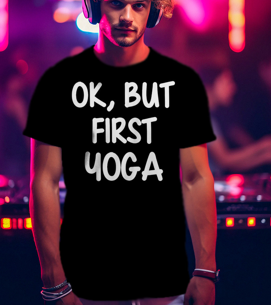 OK But First Yoga T-Shirt