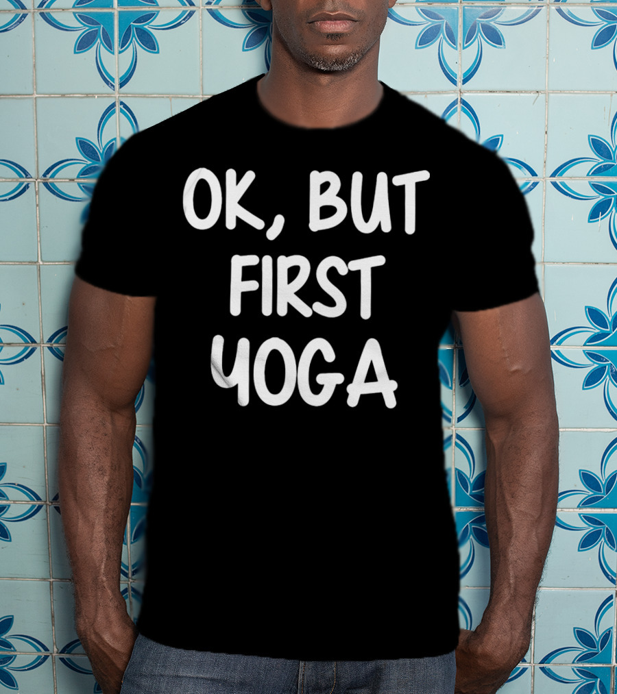 OK But First Yoga T-Shirt