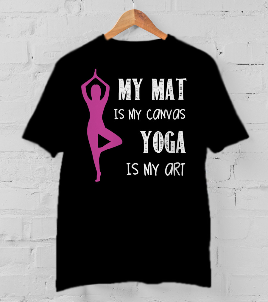 My Mat Is My Canvas Yoga Is My T-Shirt