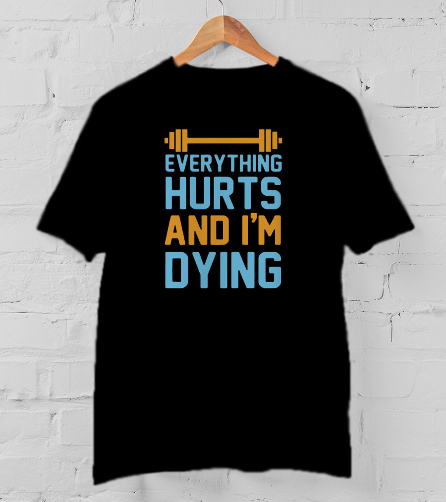 Everything Hurts And I'm Dying Fitness Barbell T-Shirt