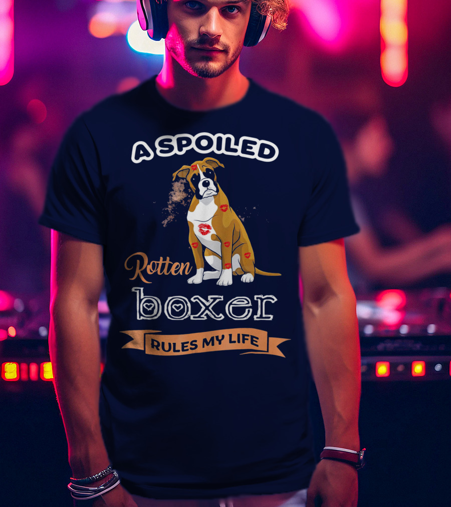 A Spoiled Rotten Boxer Covered In Kisses Rules My Life T-Shirt