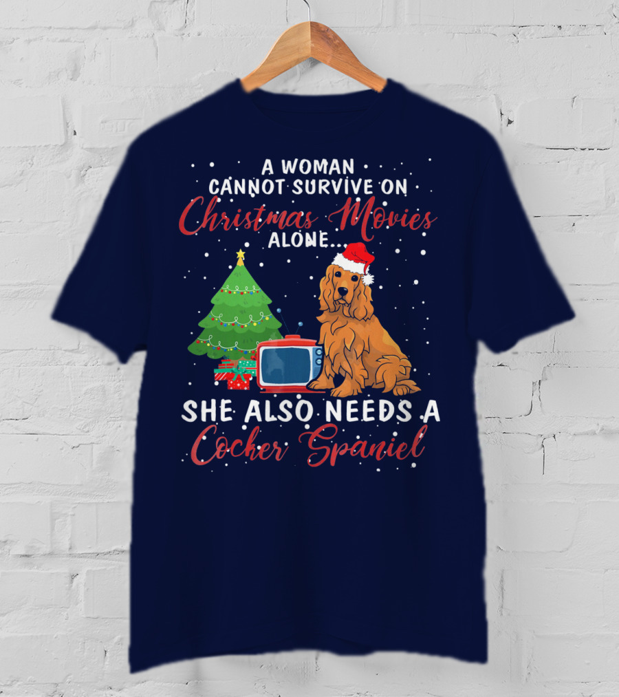 A Woman Cannot Survive On Christmas Movies Alone She Also Needs A Cocker Spaniel T-Shirt