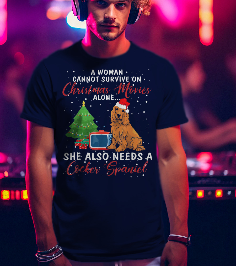 A Woman Cannot Survive On Christmas Movies Alone She Also Needs A Cocker Spaniel T-Shirt