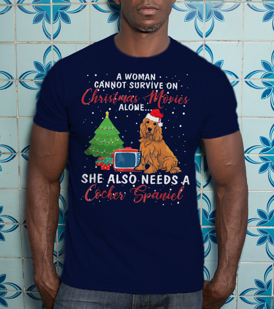 A Woman Cannot Survive On Christmas Movies Alone She Also Needs A Cocker Spaniel T-Shirt
