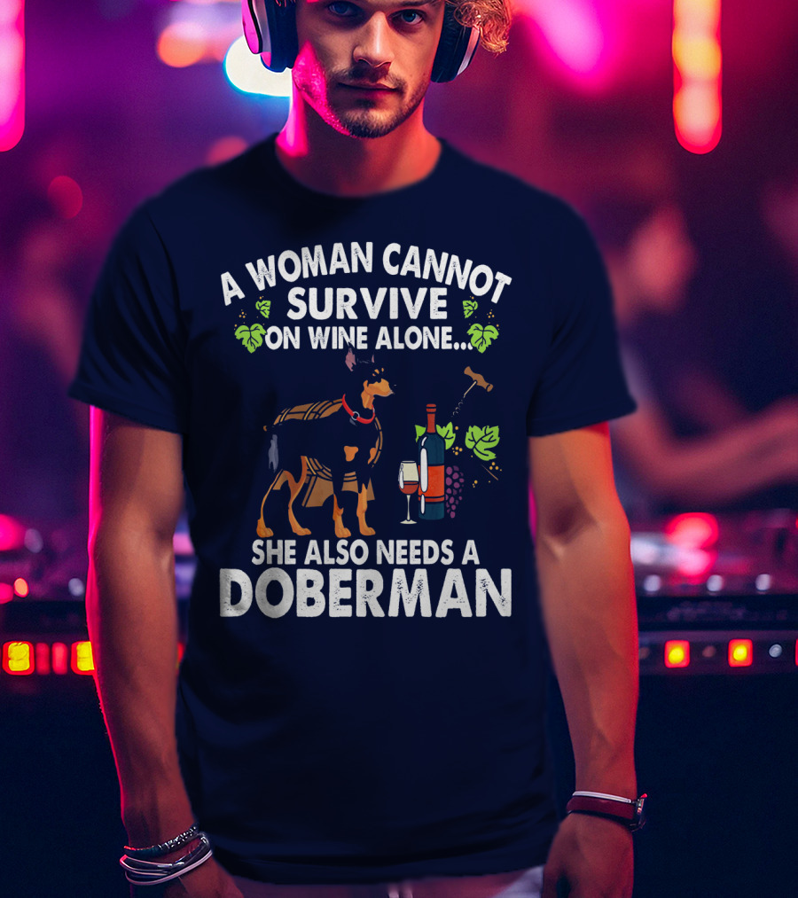 A Woman Cannot Survive On Wine Alone She Also Needs A Doberman T-Shirt