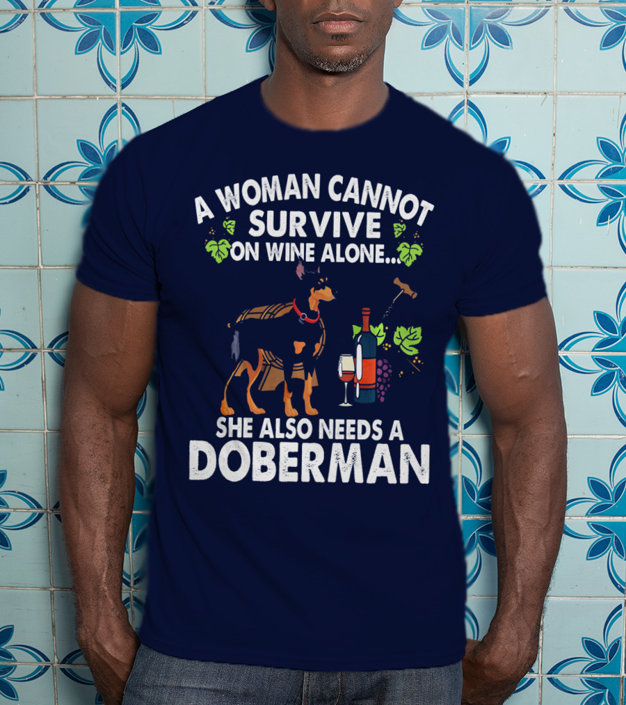 A Woman Cannot Survive On Wine Alone She Also Needs A Doberman T-Shirt