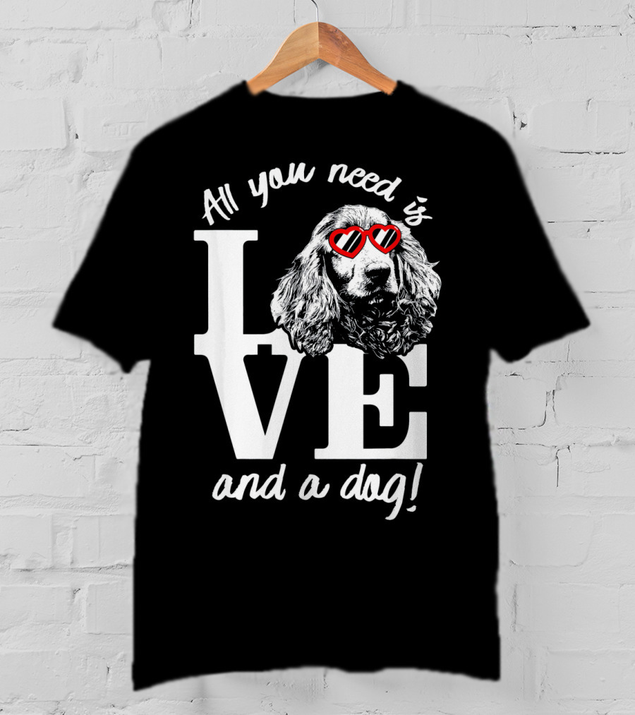 All You Need Is Love And A Dog English Cocker Spaniel T-Shirt
