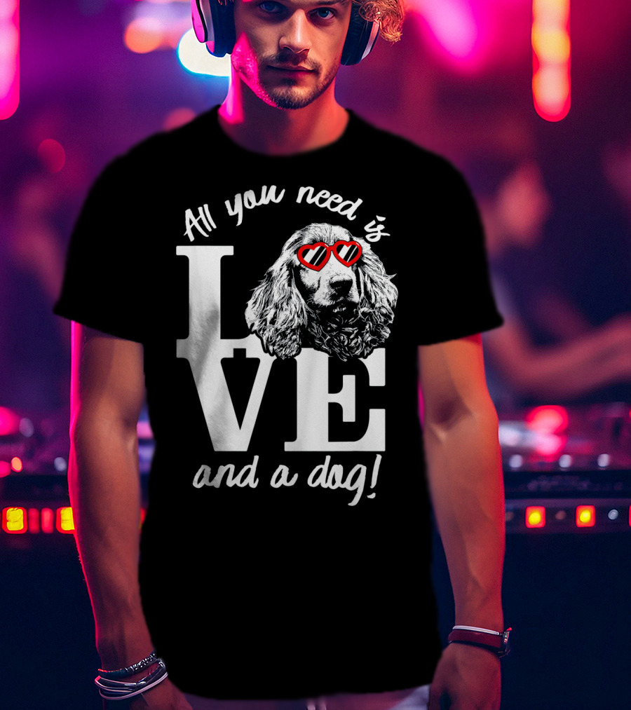 All You Need Is Love And A Dog English Cocker Spaniel T-Shirt