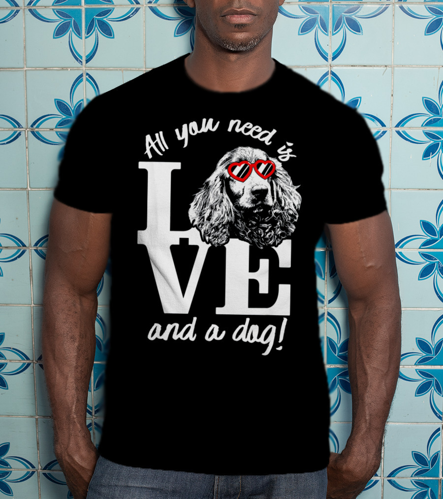 All You Need Is Love And A Dog English Cocker Spaniel T-Shirt