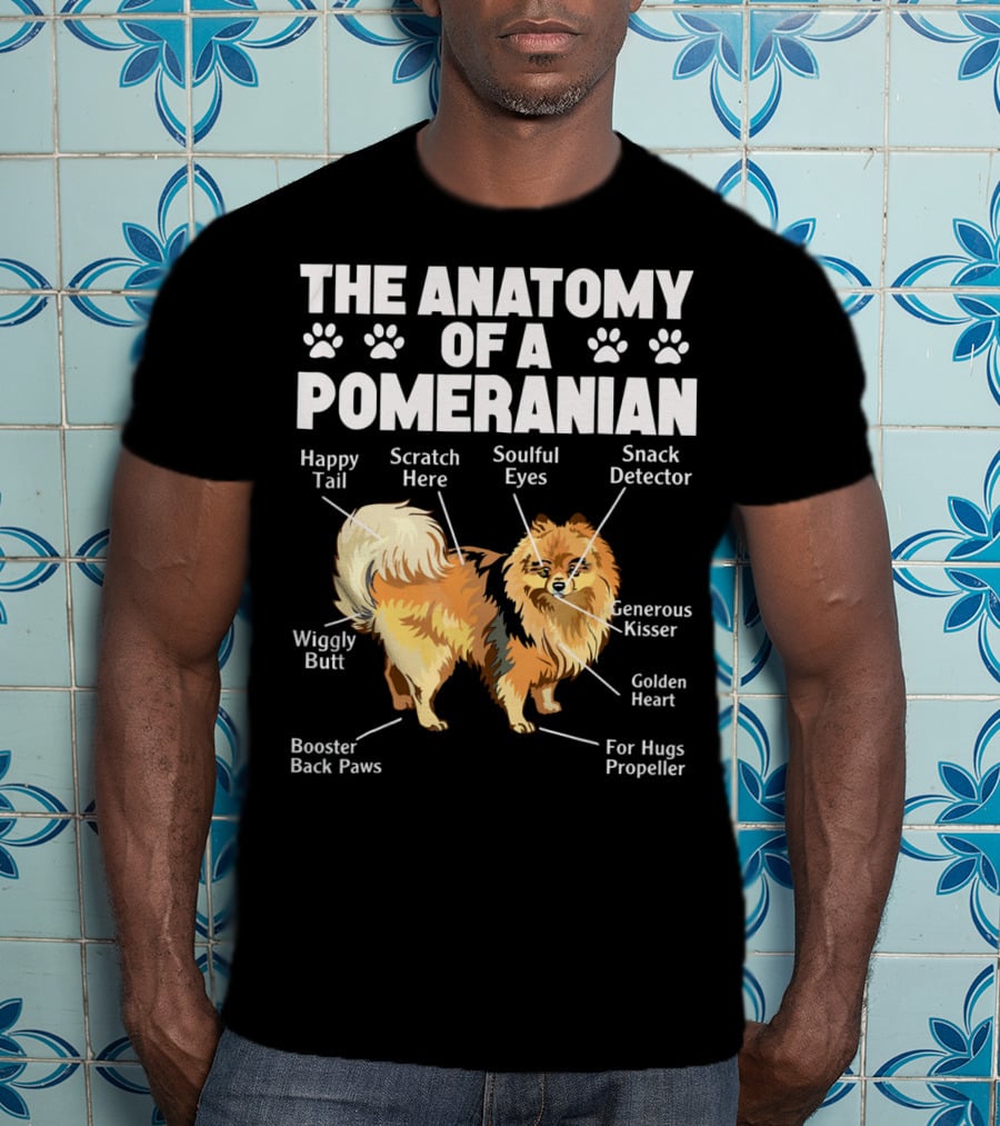The Anatomy Of A Pomeranian: Happy Tail Wiggly Butt Scratch Here Soulful Eyes Snack Detector Generous Kisser Golden Heart For Hugs Propeller Booster Back Paws T-Shirt