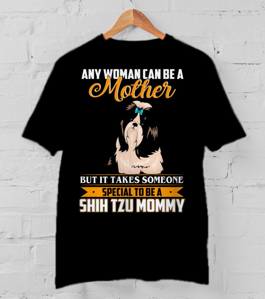 Any Woman Can Be A Mother But It Takes Someone Special To Be A Shih Tzu Mommy T-Shirt