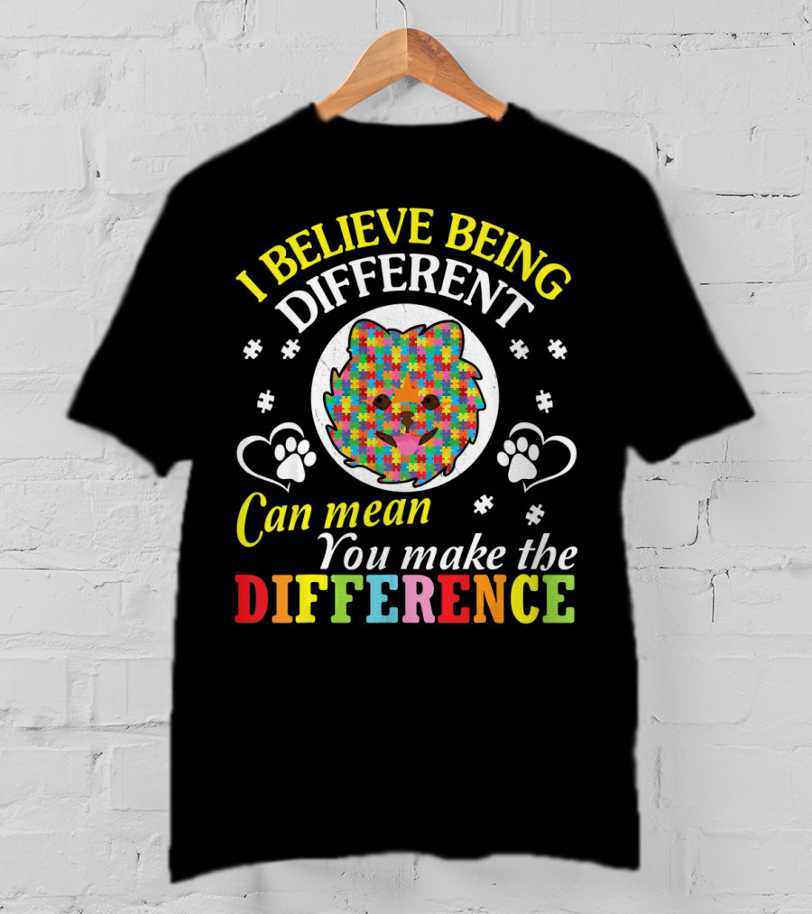 I Believe Being Different Can Mean You Make The Difference Autism Pomeranian T-Shirt