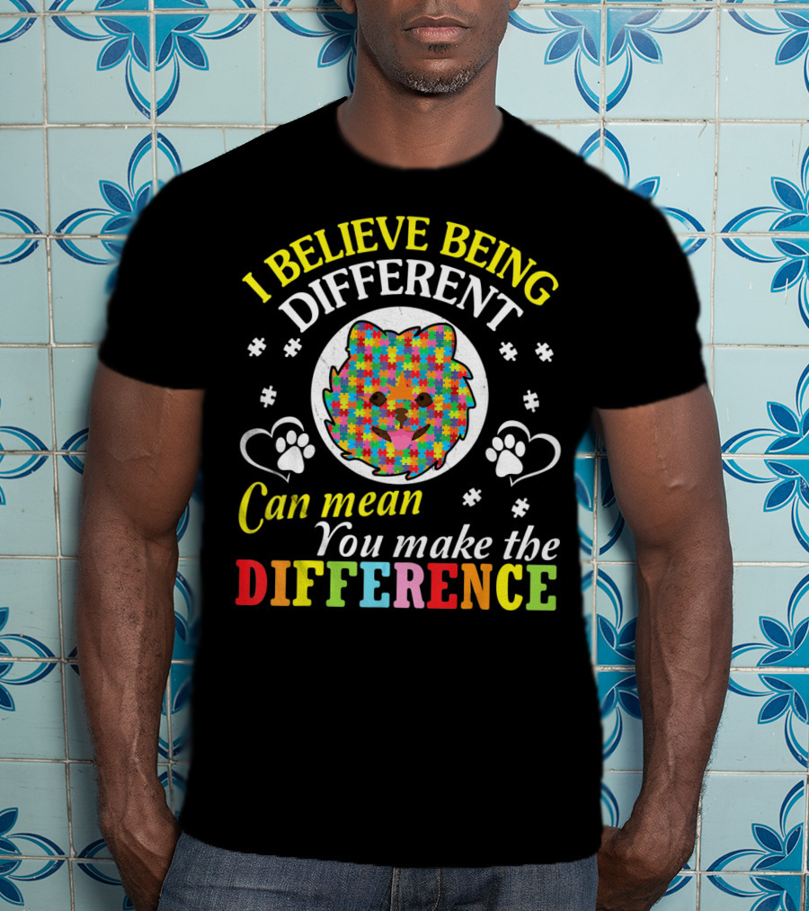 I Believe Being Different Can Mean You Make The Difference Autism Pomeranian T-Shirt