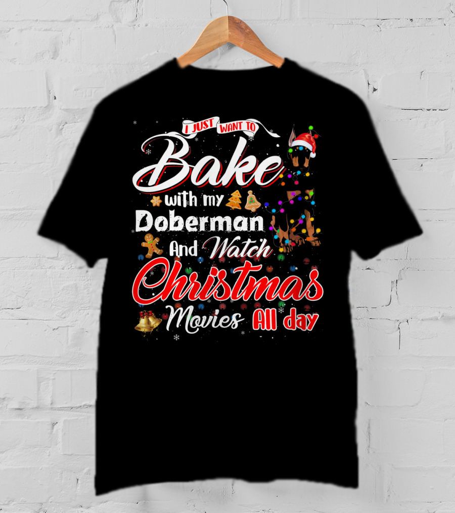 I Just Want To Bake With My Doberman And Watch Christmas Movies All Day T-Shirt