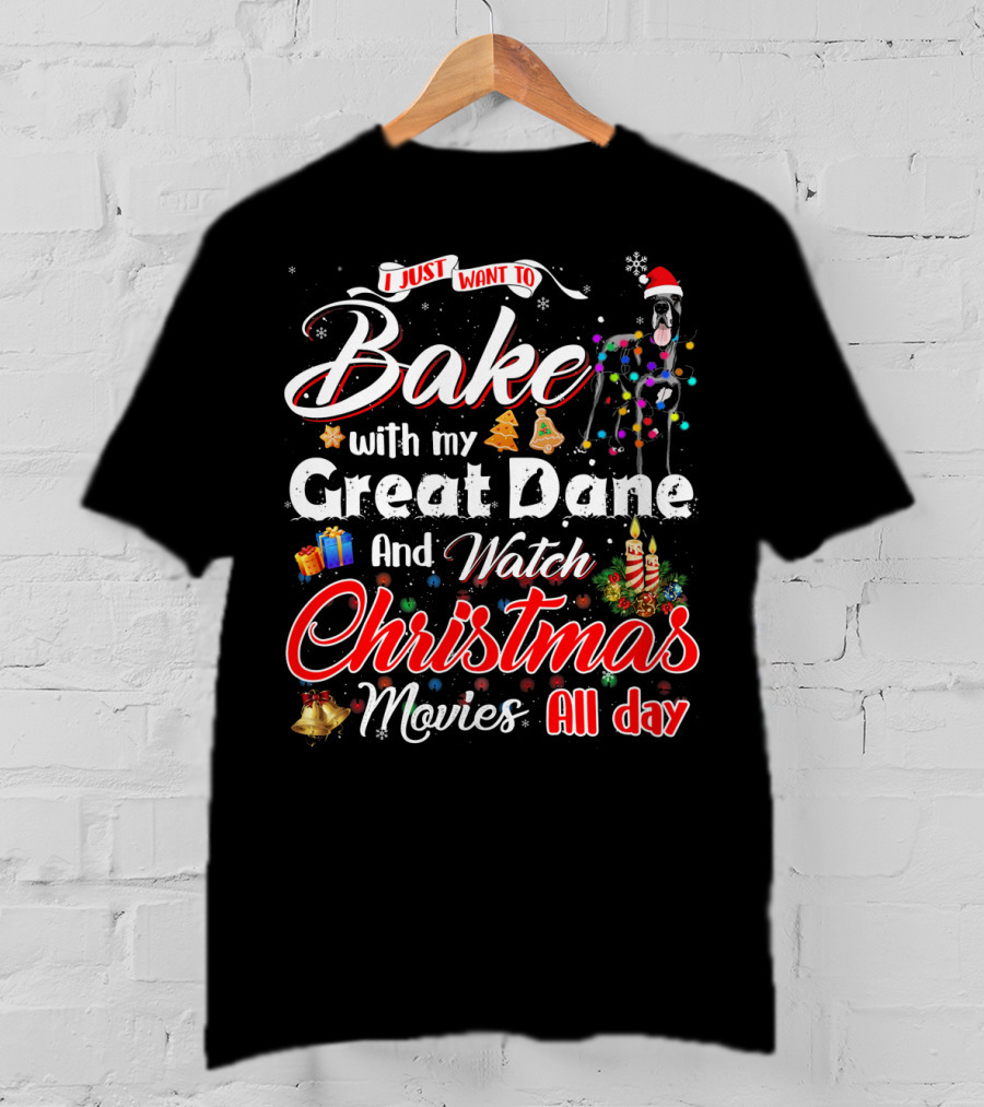 I Just Want To Bake With My Great Dane And Watch Christmas Movies All Day T-Shirt