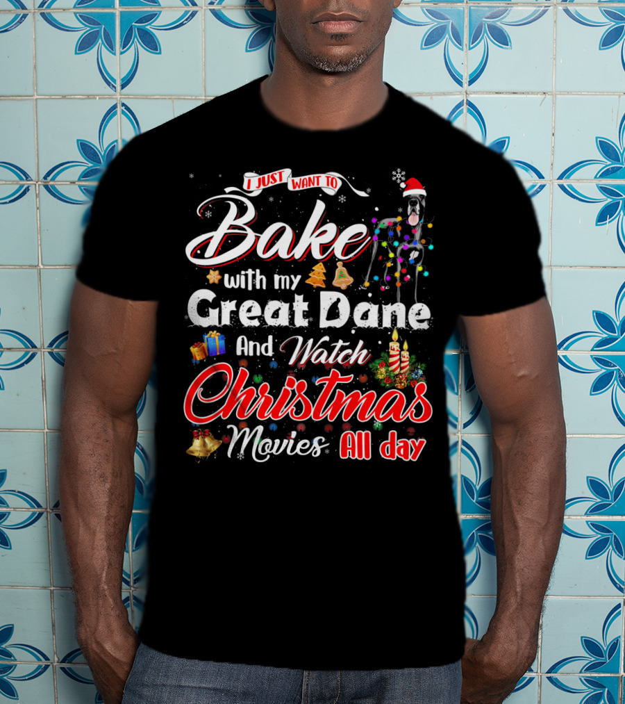 I Just Want To Bake With My Great Dane And Watch Christmas Movies All Day T-Shirt