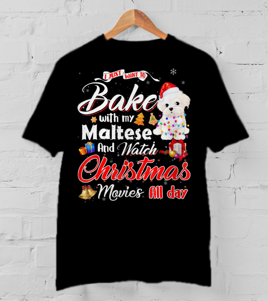 I Just Want To Bake With My Maltese And Watch Christmas Movies All Day T-Shirt