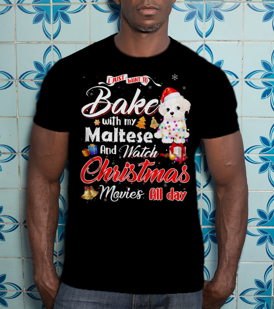 I Just Want To Bake With My Maltese And Watch Christmas Movies All Day T-Shirt