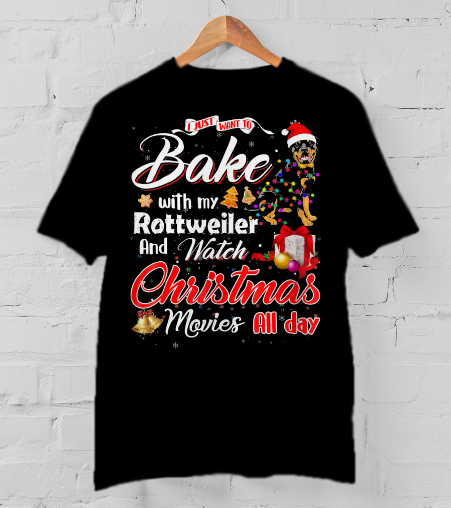 I Just Want To Bake With My Rottweiler And Watch Christmas Movies All Day T-Shirt