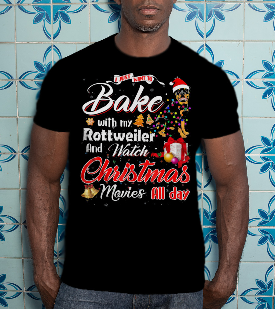 I Just Want To Bake With My Rottweiler And Watch Christmas Movies All Day T-Shirt