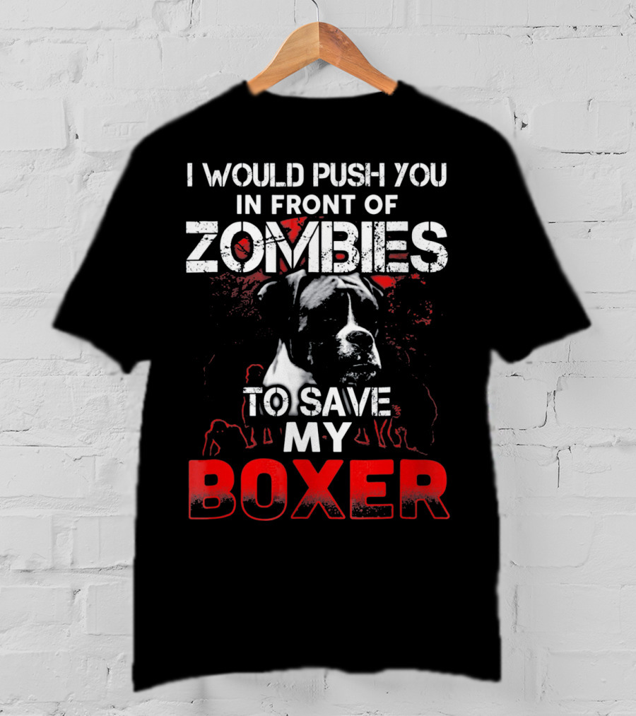 I Would Push You In Front Of Zombies To Save My Boxer T-Shirt