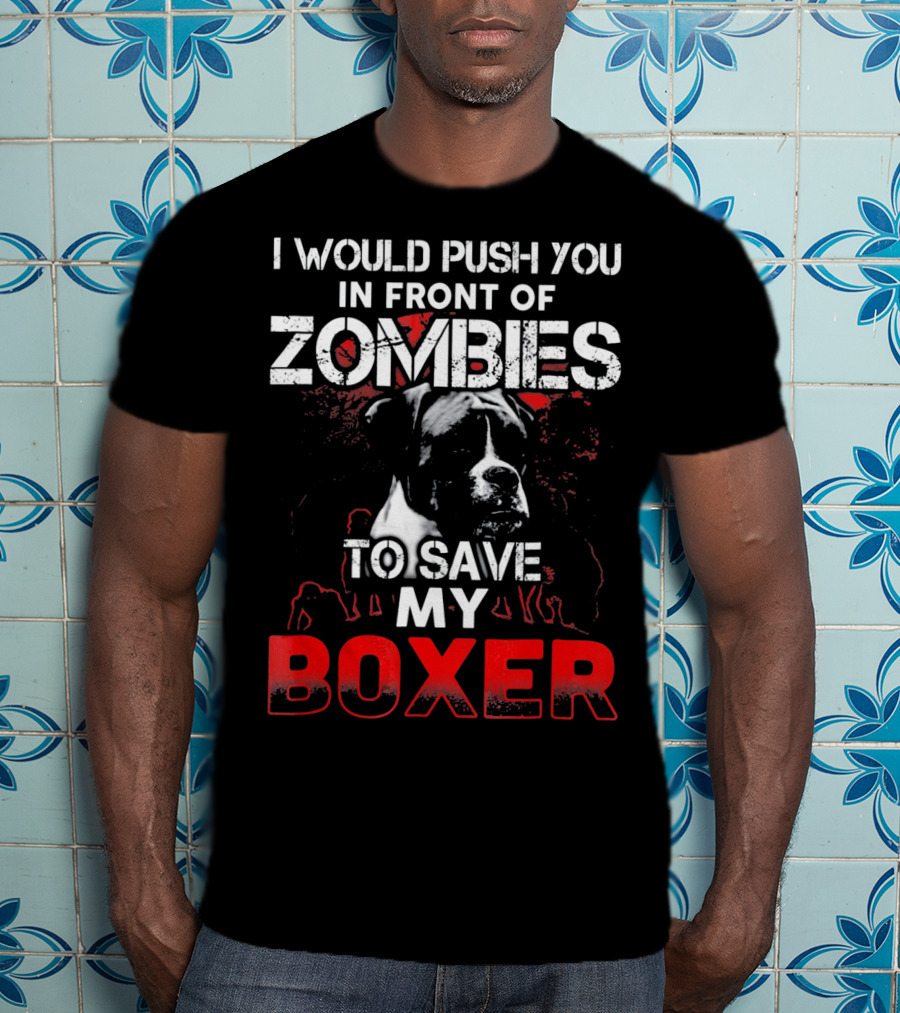 I Would Push You In Front Of Zombies To Save My Boxer T-Shirt