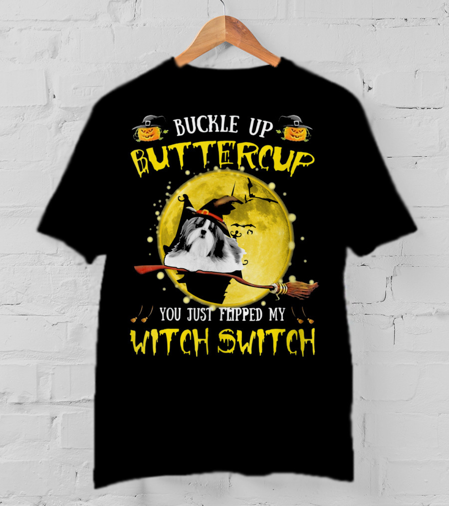 Buckle Up Buttercup Shih Tzu You Just Flipped My Witch Switch T-Shirt