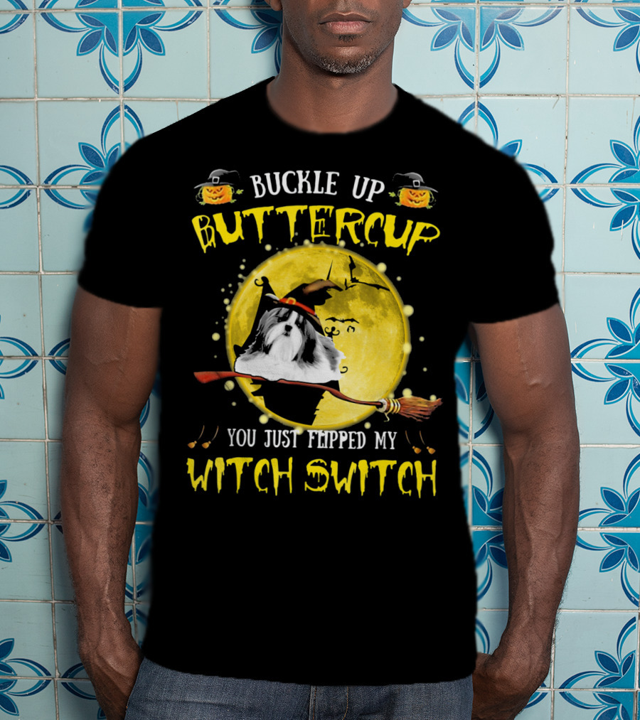 Buckle Up Buttercup Shih Tzu You Just Flipped My Witch Switch T-Shirt