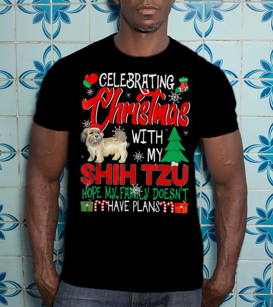 Celebrating Christmas With My Shih Tzu Hope My Family Doesn't Have Plans T-Shirt