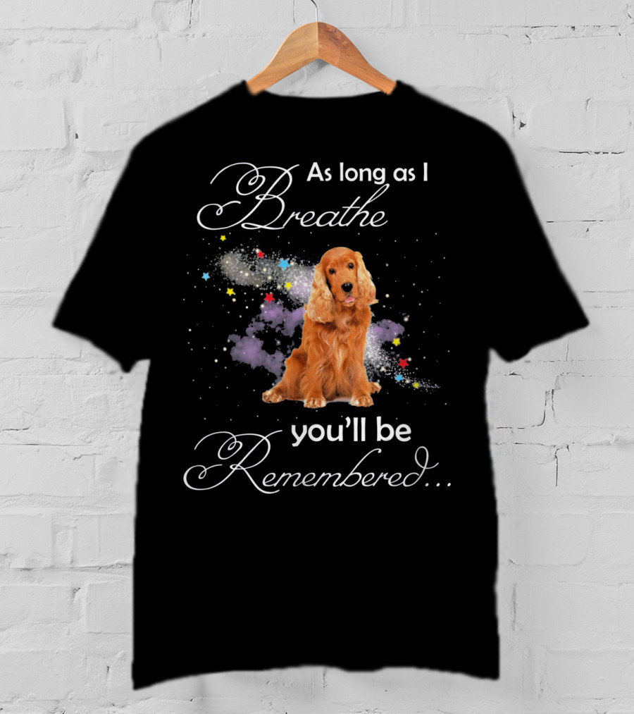 As Long As I Breathe You'll Be Remembered Cocker Spaniel T-Shirt