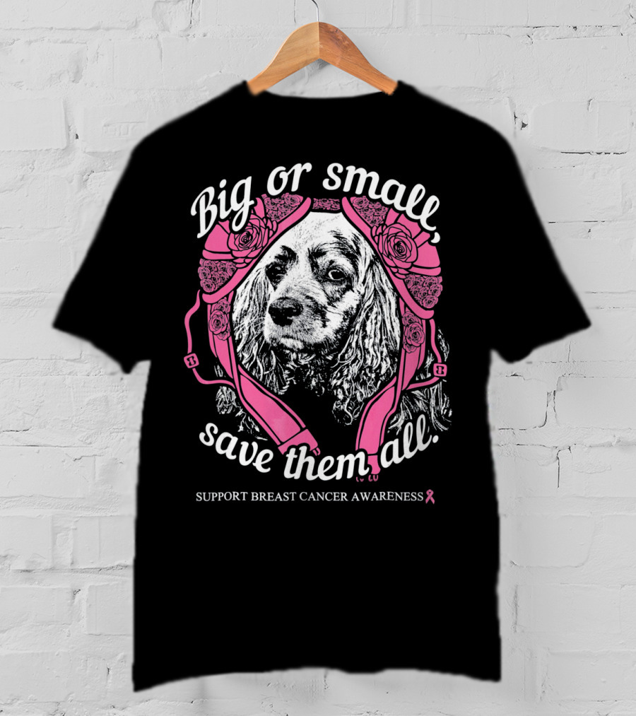 Big Or Small Save Them All Support Breast Cancer Awareness Cocker Spaniel T-Shirt