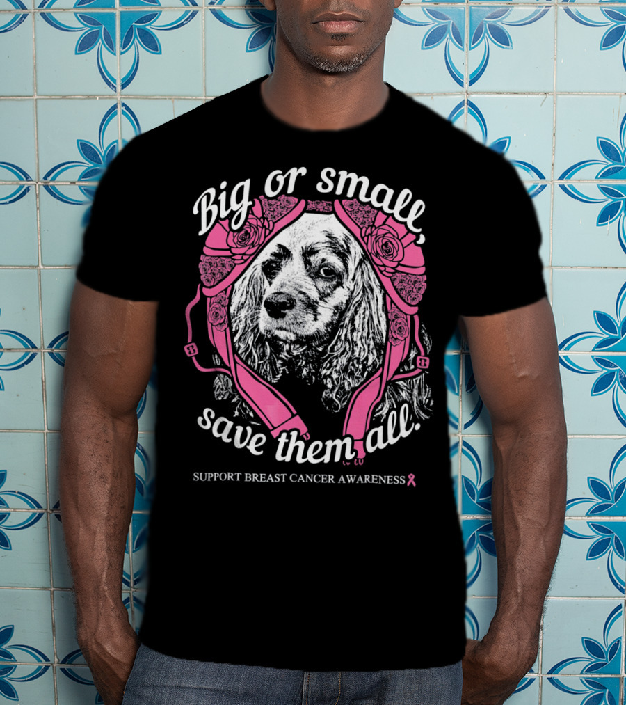 Big Or Small Save Them All Support Breast Cancer Awareness Cocker Spaniel T-Shirt