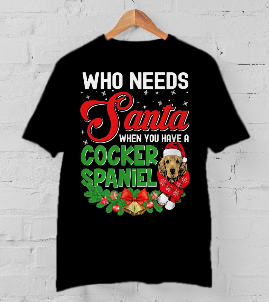 Who Needs Santa When You Have A Cocker Spaniel T-Shirt