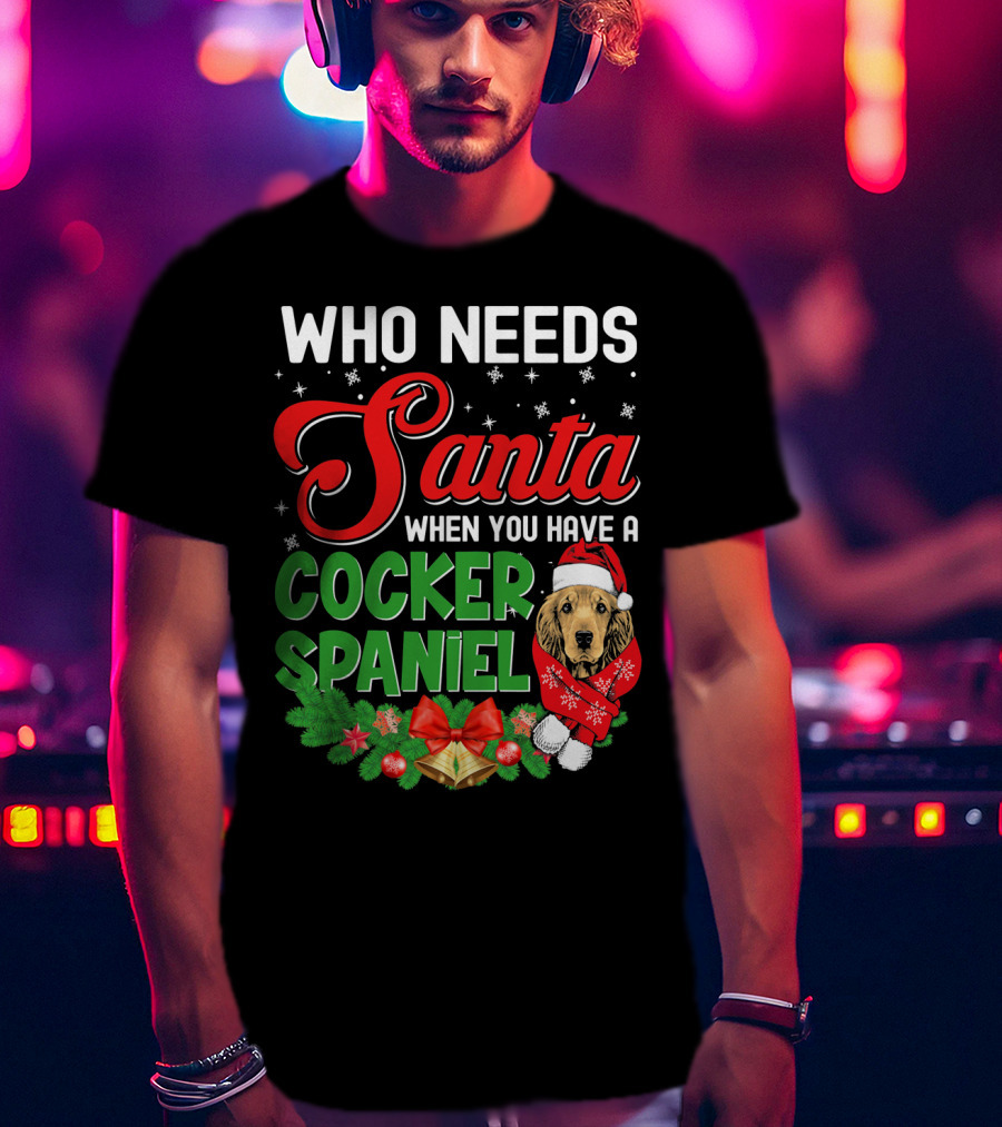 Who Needs Santa When You Have A Cocker Spaniel T-Shirt