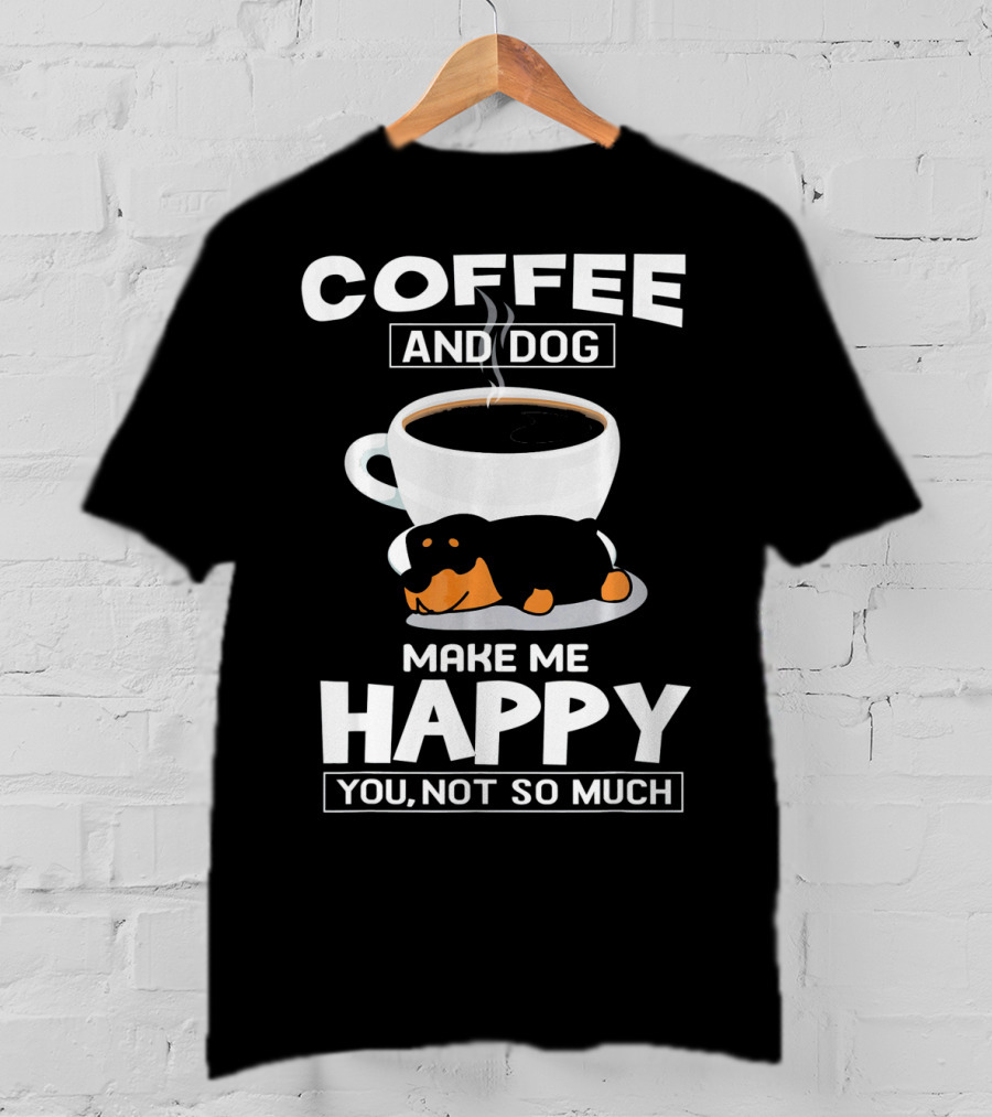 Coffee And Dog Make Me Happy You Not So Much Rottweiler T-Shirt