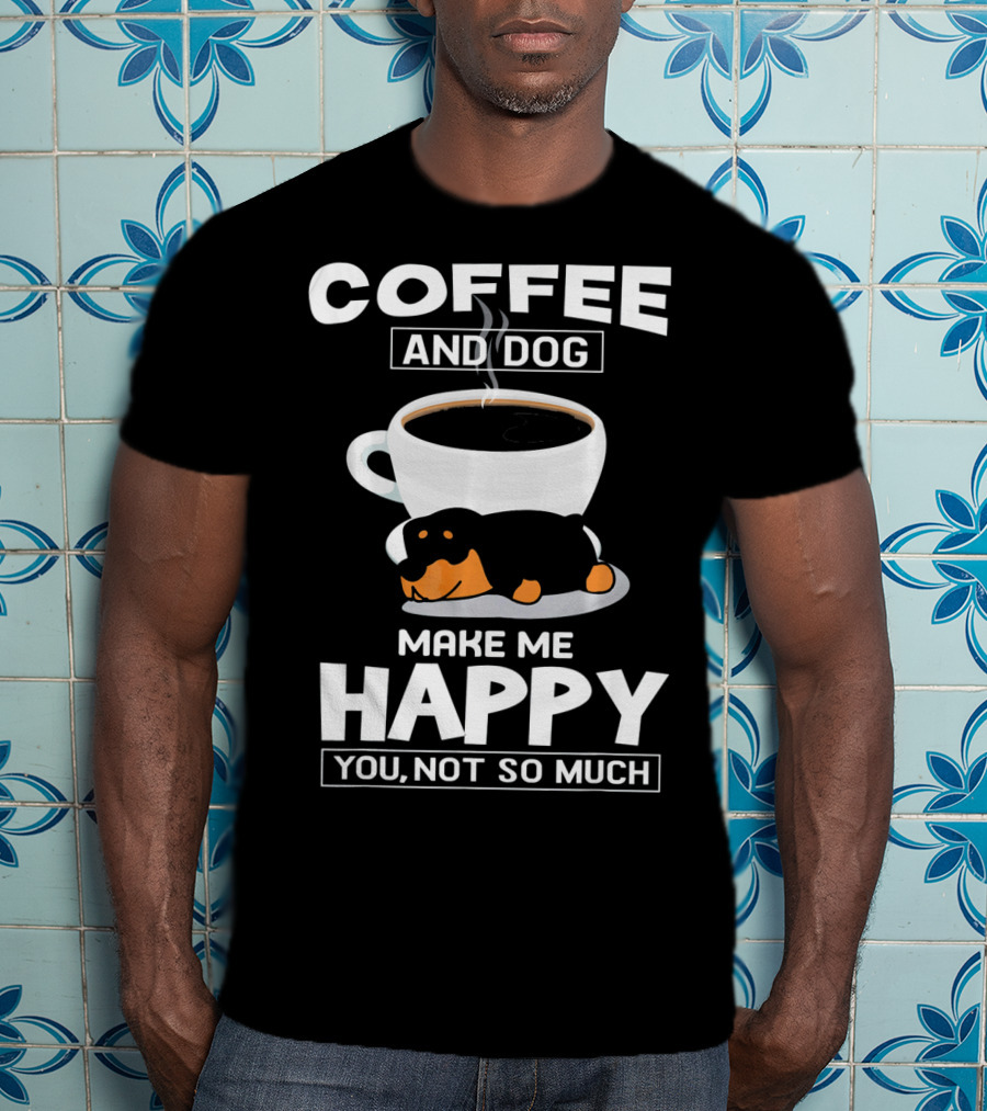 Coffee And Dog Make Me Happy You Not So Much Rottweiler T-Shirt