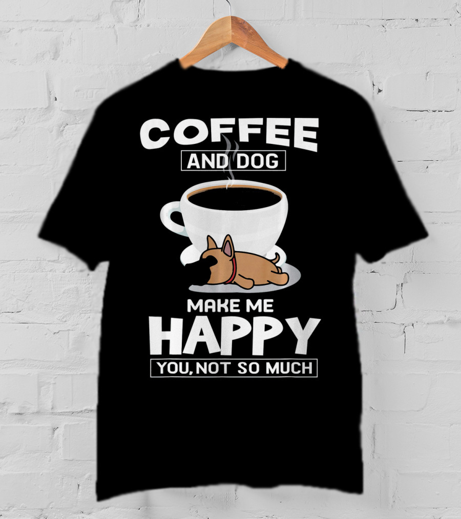 Coffee And Dog Make Me Happy You Not So Much T-Shirt