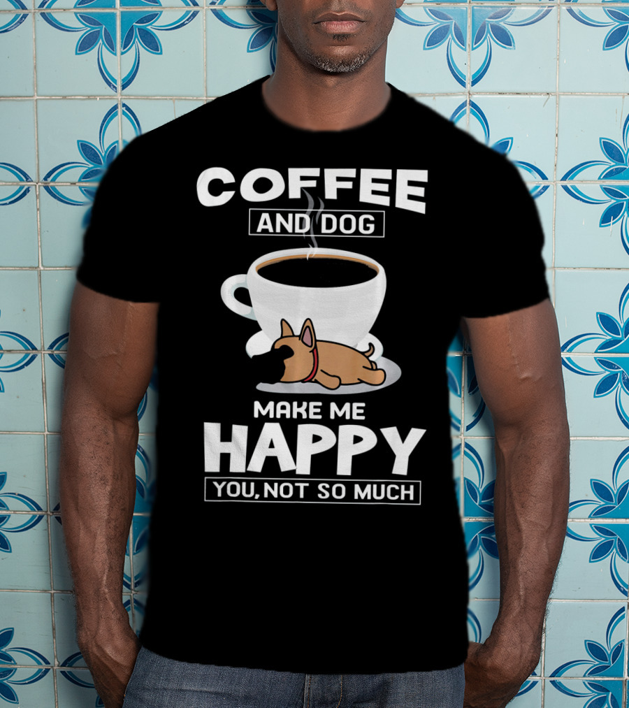 Coffee And Dog Make Me Happy You Not So Much T-Shirt