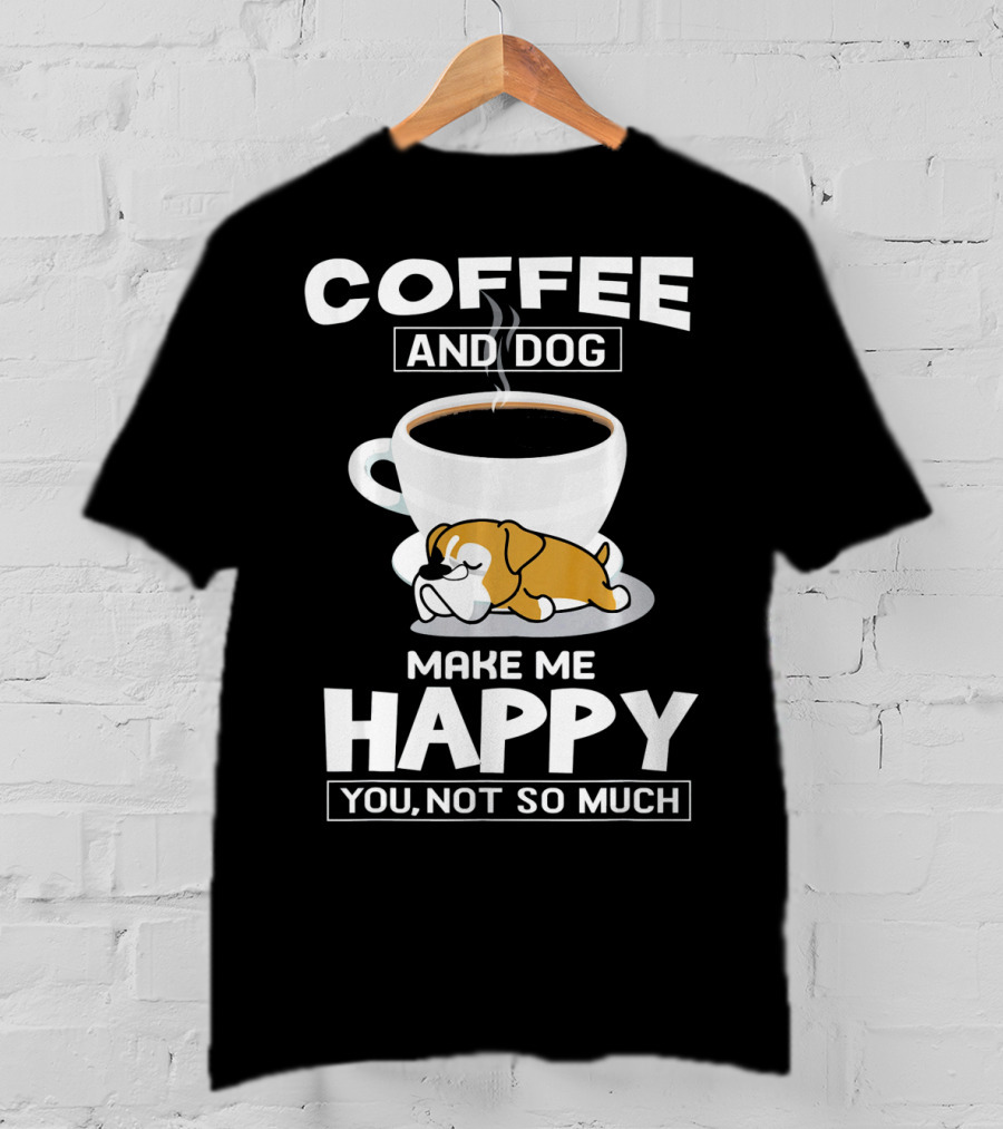 Coffee And Dog Make ME Happy You Not So Much Boxer Cup T-Shirt