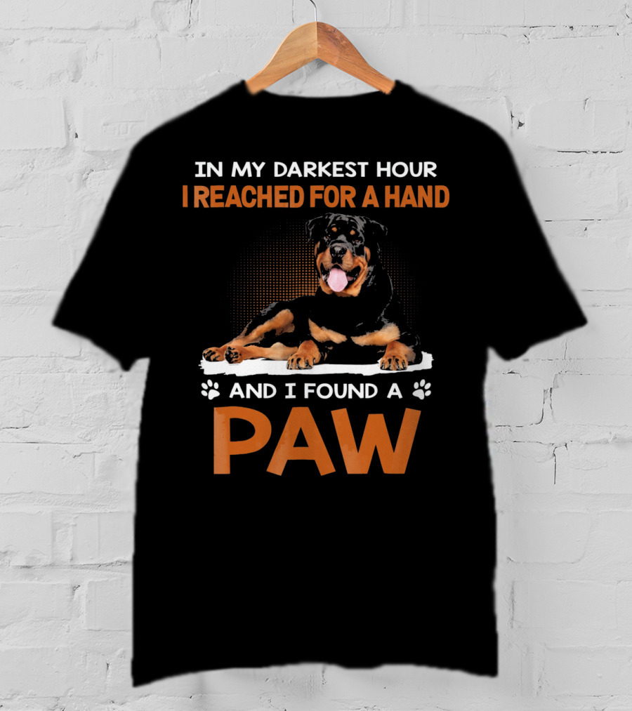 In My Darkest Hour I Reached For A Hand And I Found A Paw Rottweiler T-Shirt