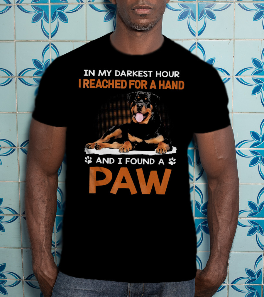 In My Darkest Hour I Reached For A Hand And I Found A Paw Rottweiler T-Shirt