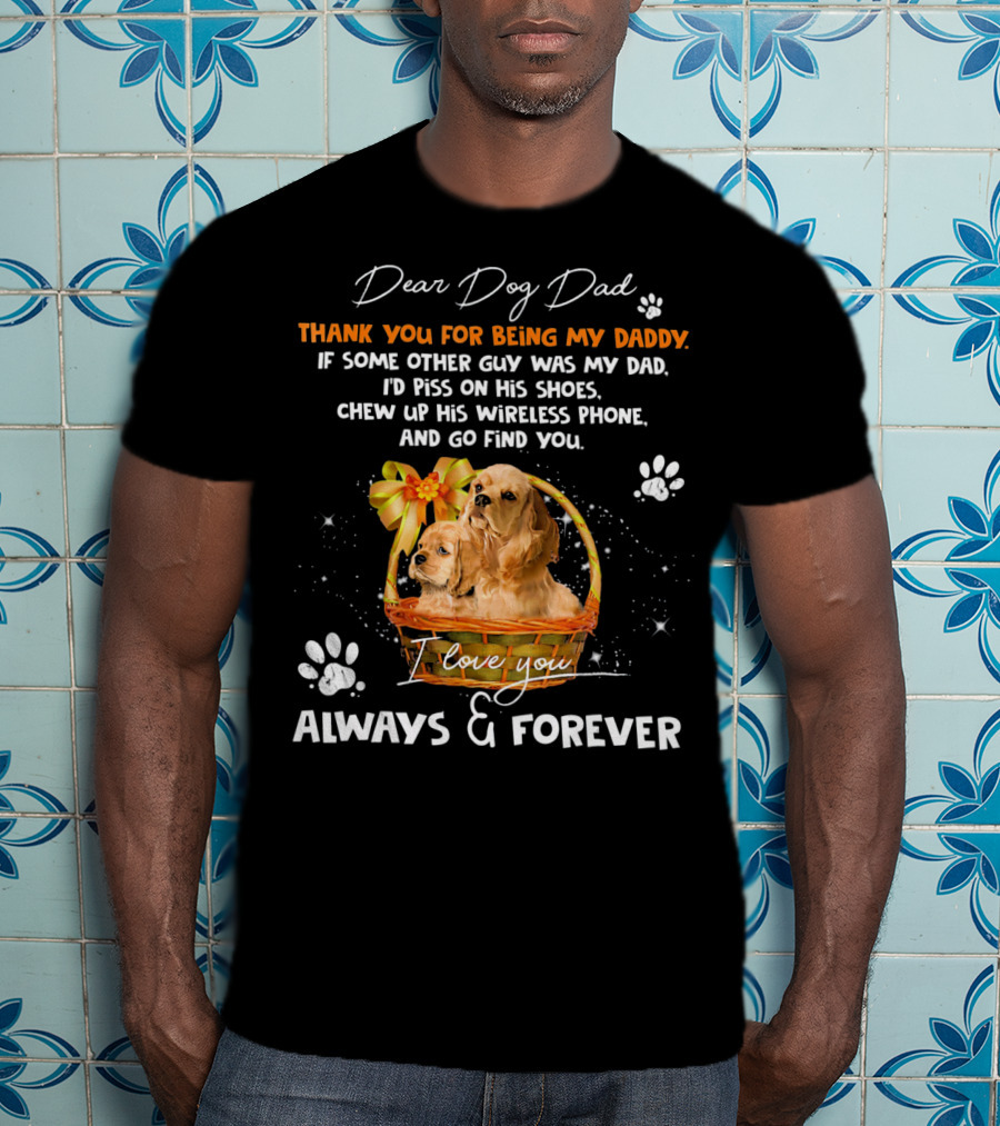 Dear Dog Dad Thank You For Being My Daddy I Love You Always And Forever T-Shirt