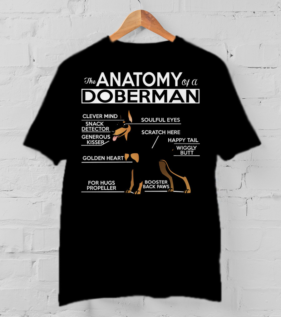 The Anatomy Of A Doberman Clever Mind Snack Detector Generous Kisser Golden Heart Soulful Eyes Scratch Here Happy Tail Wiggly Butt For Hugs Propeller Booster Back Paws T-Shirt